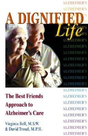 A Dignified Life: The Best Friends Approach to Alzheimer's Care, a Guide for Family Caregivers image number 0