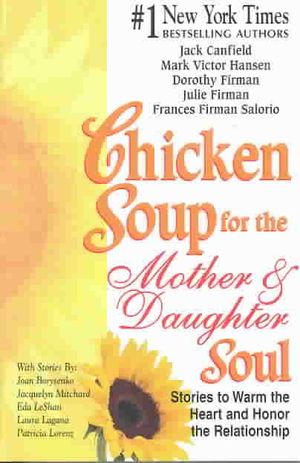 Chicken Soup for the Mother and Daughter Soul : Stories to Warm the Heart and Inspire the Spirit image number 0