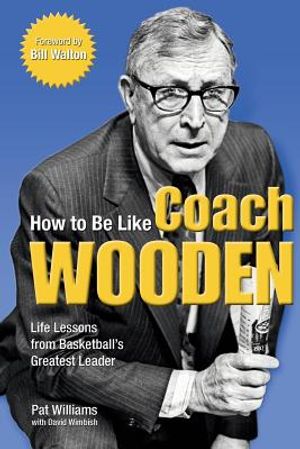 How to Be Like Coach Wooden: Life Lessons from Basketball's Greatest Leader image number 0