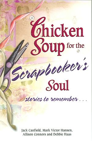 Chicken Soup for the Scrapbooker's Soul : Stories to Remember&hellip; image number 0