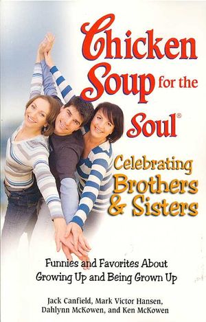 Chicken Soup for the Soul Celebrating Brothers and Sisters : Funnies and Favorites About Growing Up and Being Grown Up image number 0