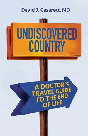 Undiscovered Country: A Doctor's Travel Guide to the End of Life image number 0