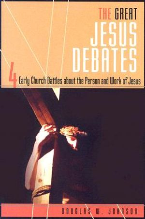 The Great Jesus Debates: 4 Early Church Battles about the Person and Work of Jesus image number 0