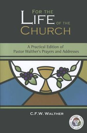 For the Life of the Church: A Practical Edition of Pastor Walther's Prayers and Addresses image number 0