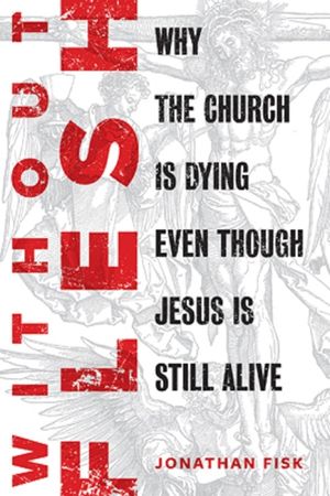 Without Flesh: Why the Church Is Dying Even Though Jesus Is Still Alive image number 0