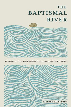The Baptismal River: Studying the Sacramental Throughout Scripture image number 0