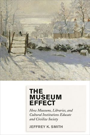 The Museum Effect: How Museums, Libraries, and Cultural Institutions Educate and Civilize Society image number 0