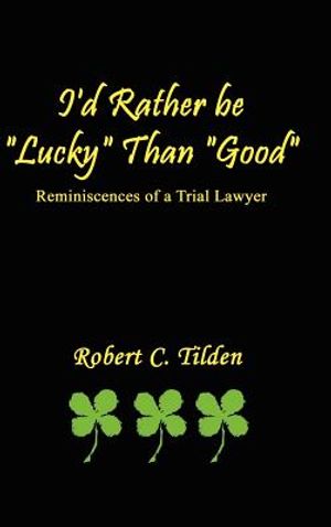 I'd Rather Be Lucky Than Good: Reminiscences of a Trial Lawyer image number 0