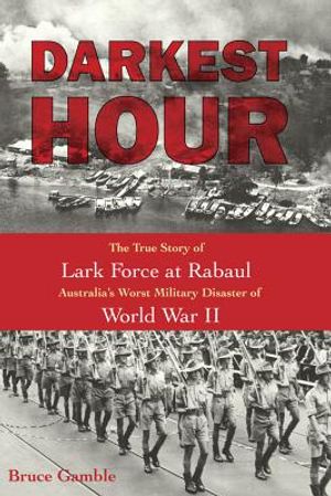Darkest Hour: The True Story of Lark Force at Rabaul Australia's Worst Military Disaster of World War II image number 0