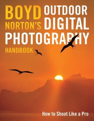 Boyd Norton's Outdoor Digital Photography Handbook: How to Shoot Like a Pro image number 0