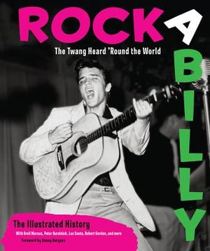 Rockabilly: The Twang Heard 'Round the World: The Illustrated History image number 0