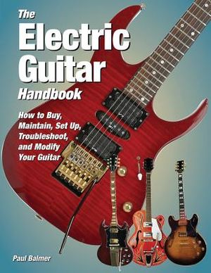 The Electric Guitar Handbook: How to Buy, Maintain, Set Up, Troubleshoot, and Repair Your Guitar image number 0