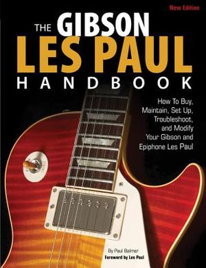 The Gibson Les Paul Handbook - New Edition: How to Buy, Maintain, Set Up, Troubleshoot, and Modify Your Gibson and Epiphone image number 0