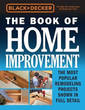 Black & Decker the Book of Home Improvement: The Most Popular Remodeling Projects Shown in Full Detail image number 0