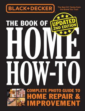 Black & Decker the Book of Home How-To, Updated 2nd Edition: Complete Photo Guide to Home Repair & Improvement image number 0