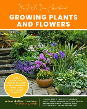 The First-Time Gardener: Growing Plants and Flowers: All the Know-How You Need to Plant and Tend Outdoor Areas Using Eco-Friendly Methods image number 0