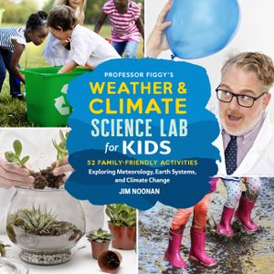 Professor Figgy's Weather and Climate Science Lab for Kids: 52 Family-Friendly Activities Exploring Meteorology, Earth Systems, and Climate Change image number 0