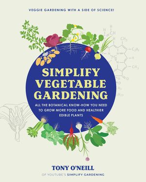 Simplify Vegetable Gardening: All the Botanical Know-How You Need to Grow More Food and Healthier Edible Plants image number 0