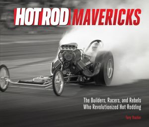 Hot Rod Mavericks: The Builders, Racers, and Rebels Who Revolutionized Hot Rodding image number 0