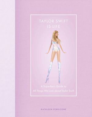 Taylor Swift Is Life: A Superfan's Guide to All Things We Love about Taylor Swift image number 0