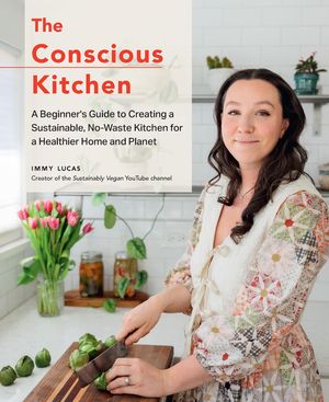 The Conscious Kitchen: A Beginner's Guide to Creating a Sustainable, No-Waste Kitchen for a Healthier Home and Planet image number 0