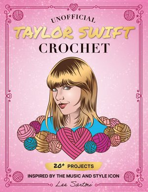 Unofficial Taylor Swift Crochet: 20+ Projects Inspired by the Music and Style Icon image number 0