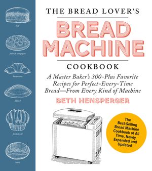 The Bread Lover's Bread Machine Cookbook, Newly Updated and Expanded: A Master Baker's 325 Favorite Recipes for Perfect-Every-Time Bread-From Every Ki image number 0