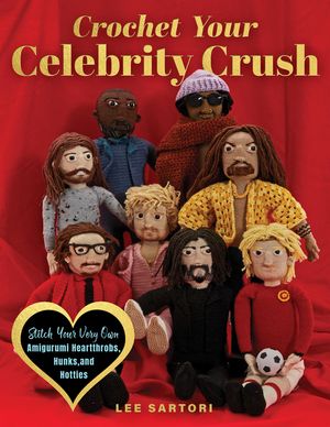 Crochet Your Celebrity Crush: Stitch Your Very Own Amigurumi Heartthrobs, Hunks, and Hotties image number 0