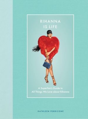 Rihanna Is Life: A Superfan's Guide to All Things We Love about Rihanna image number 0