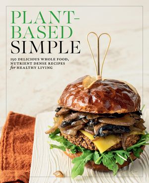 Plant-Based Simple: 150 Delicious Whole Food, Nutrient Dense Recipes for Healthy Living image number 0