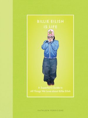 Billie Eilish Is Life: A Superfan's Guide to All Things We Love about Billie Eilish image number 0