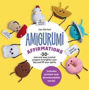 Amigurumi Affirmations: 30 Cute and Easy Crochet Projects to Brighten Your Day and Lift Your Spirits image number 0