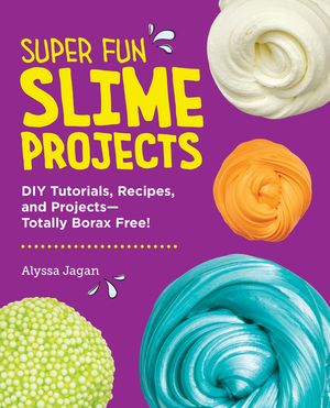 Super Fun Slime Projects: DIY Tutorials, Recipes, and Projects--Totally Borax Free! image number 0