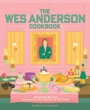 The Wes Anderson Cookbook: Whimsical Recipes Inspired by the Director and His Films image number 0
