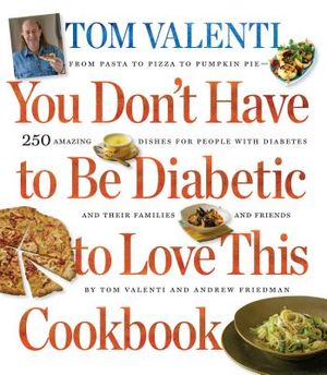 You Don't Have to Be Diabetic to Love This Cookbook: 250 Amazing Dishes for People with Diabetes and Their Families and Friends image number 0