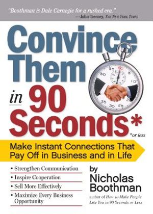 Convince Them in 90 Seconds or Less: Make Instant Connections That Pay Off in Business and in Life image number 0
