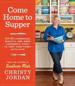 Come Home to Supper: Over 200 Satisfying Casseroles, Skillets, and Sides (Desserts, Too!) to Feed Your Family with Love image number 0