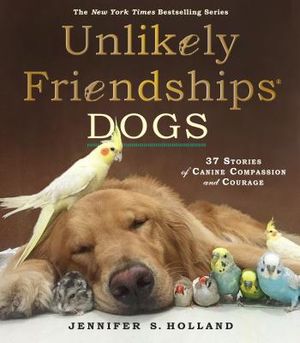 Unlikely Friendships: Dogs: 37 Stories of Canine Compassion and Courage image number 0