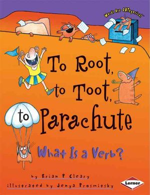To Root, to Toot, to Parachute: What Is a Verb?. Brian P. Cleary image number 0