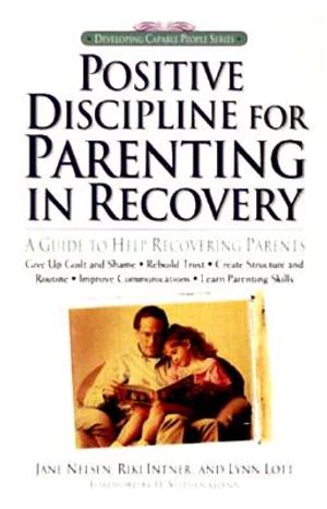 Positive Discipline for Parenting in Recovery: A Guide to Help Recovering Parents image number 0