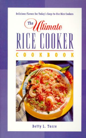The Ultimate Rice Cooker Cookbook: Delicious Flavors for Today's Easy-To-Use Rice Cookers image number 0