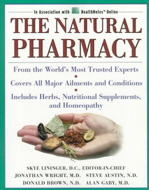 The Natural Pharmacy : From the Top Experts in the Field, Your Essential Guide to Vitamins, Herbs, Minerals and Homeopathic Remedies image number 0