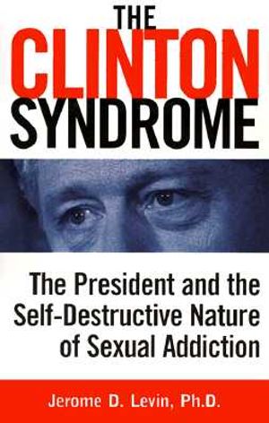 The Clinton Syndrome: The President and the Self-Destructive Nature of Sexual Addiction image number 0
