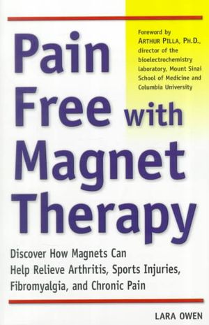 Pain Free With Magnet Therapy : Discover How Magnets Can Help Relieve Your Pain from Arthritis, Sports Injuries, Fibromyalgia, and Chronic Pain image number 0