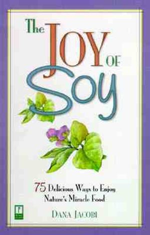 The Joy of Soy: 75 Delicious Ways to Enjoy Nature's Miracle Food image number 0