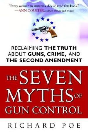 The Seven Myths of Gun Control: Reclaiming the Truth about Guns, Crime, and the Second Amendment image number 0
