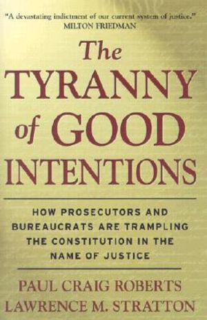 The Tyranny of Good Intentions: How Prosecutors and Bureaucrats Are Trampling the Constitution in the Name of Justice image number 0