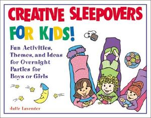 Creative Sleepovers for Kids!: Fun Activities, Themes, and Ideas for Overnight Parties for Boys or Girls image number 0
