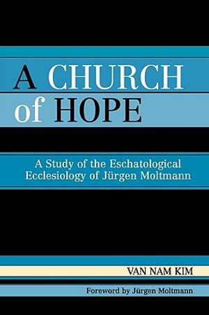 A Church of Hope: A Study of the Eschatological Ecclesiology of Jurgen Moltmann image number 0