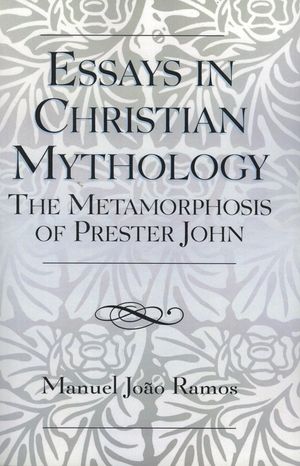 Essays in Christian Mythology: The Metamorphoses of Prester John image number 0
